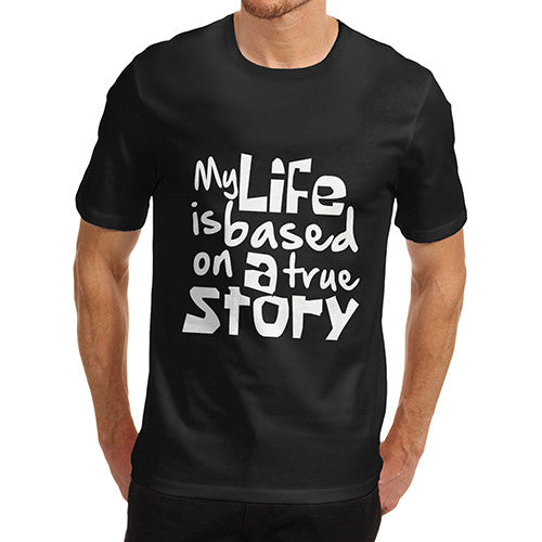 Mens My Life Is Based On A True Story T-Shirt
