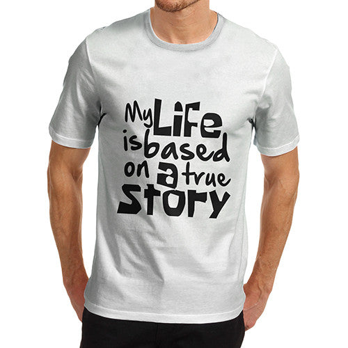 Mens My Life Is Based On A True Story T-Shirt