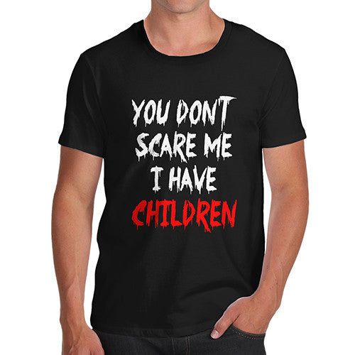 Mens You Don't Scare Me I Have Children T-Shirt