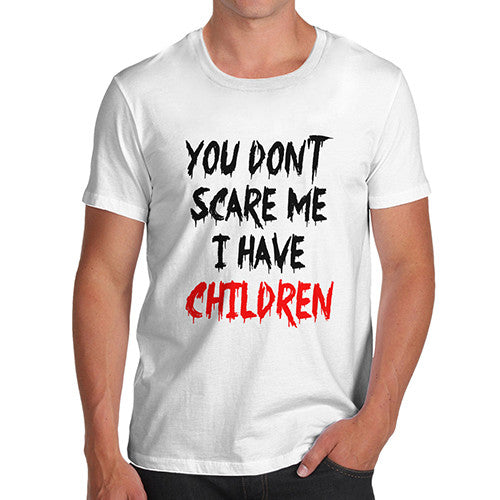 Mens You Don't Scare Me I Have Children T-Shirt