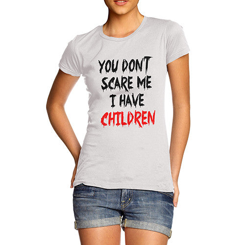 Womens You Don't Scare Me I Have Children T-Shirt