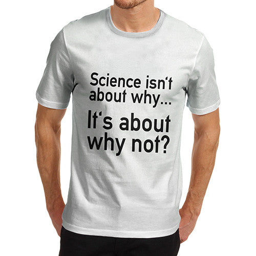 Mens Science About Why Not T-Shirt