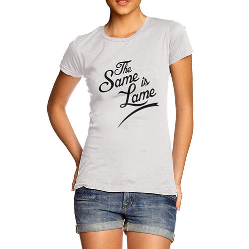 Womens The Same Is Lame T-Shirt