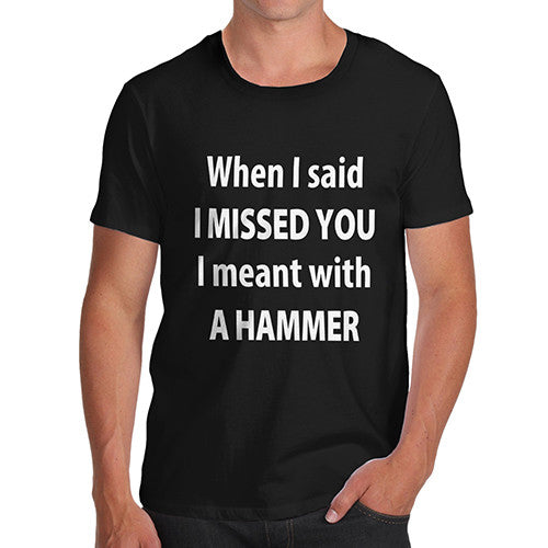 Mens I Missed You With A Hammer T-Shirt