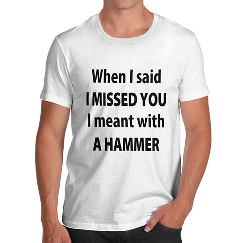 Mens I Missed You With A Hammer T-Shirt