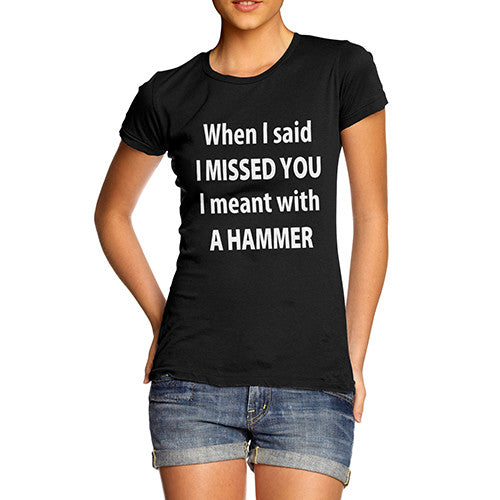 Womens I Missed You with A Hammer T-Shirt