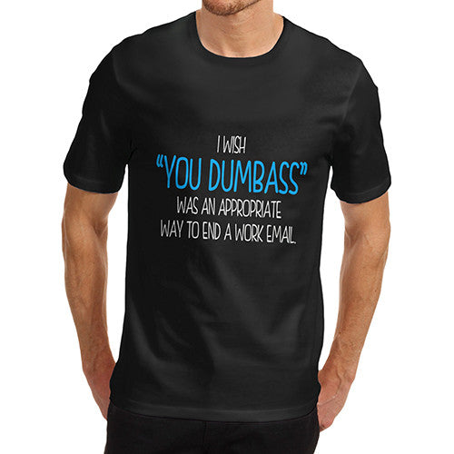 Mens You Dumbass An Appropriate Work Email T-Shirt