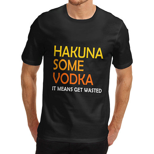 Men's Hakuna Some Vodka Means Get Wasted T-Shirt