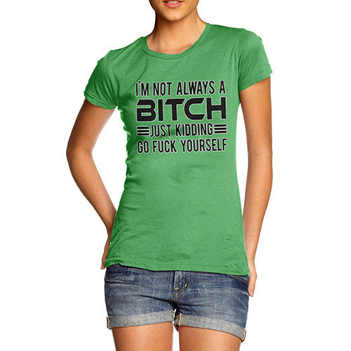 Women's Not Always a Bitch Just Kidding T-Shirt