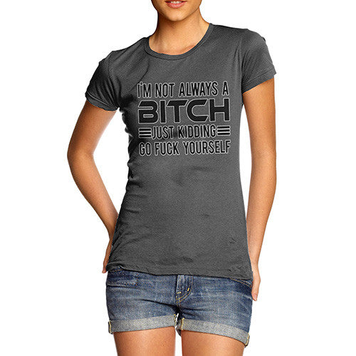 Women's Not Always a Bitch Just Kidding T-Shirt