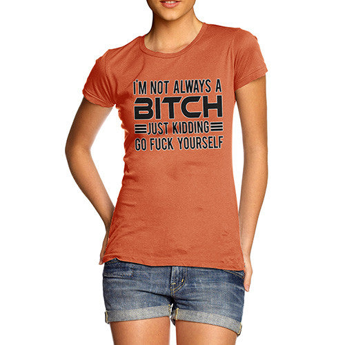 Women's Not Always a Bitch Just Kidding T-Shirt