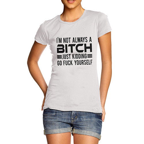 Women's Not Always a Bitch Just Kidding T-Shirt