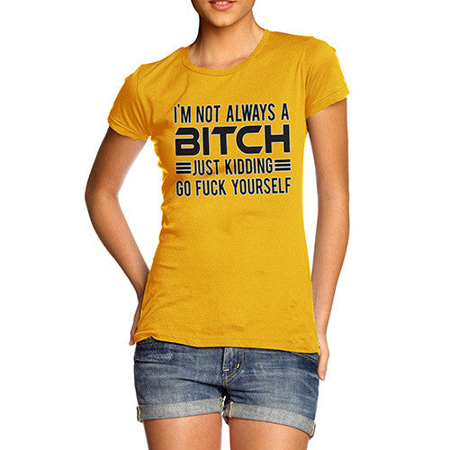 Women's Not Always a Bitch Just Kidding T-Shirt