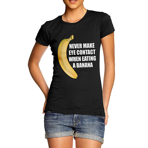 Women's Never Make Eye Contact When Eating A Banana T-Shirt