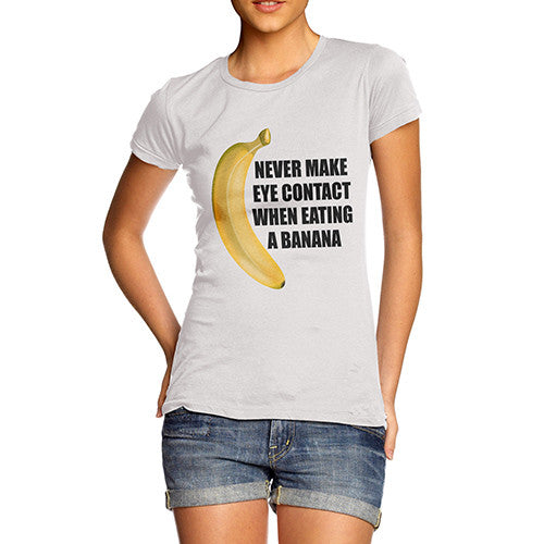 Women's Never Make Eye Contact When Eating A Banana T-Shirt