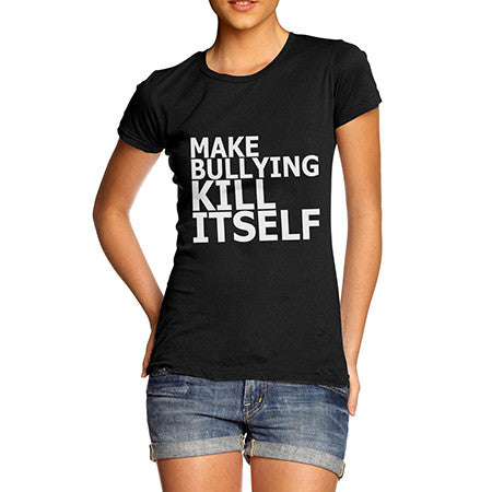 Womens Make Bullying Kill Itself T-Shirt