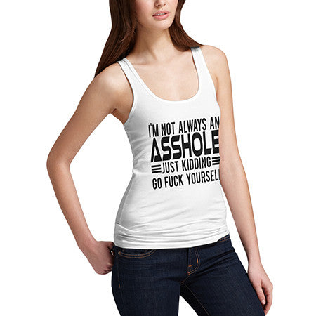 Womens Not Always An Asshole Just Kidding Go Fuck Yourself Tank Top