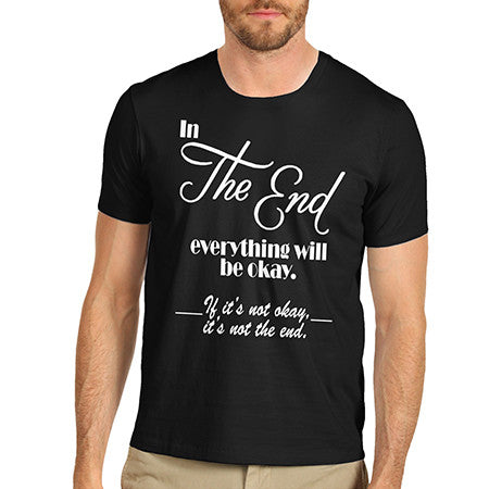 Mens In The End Everything Will Be Okay T-Shirt