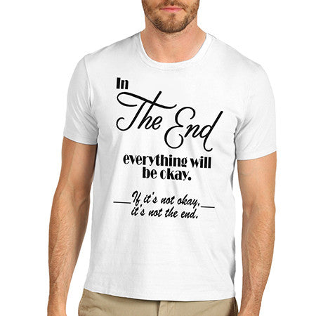 Mens In The End Everything Will Be Okay T-Shirt