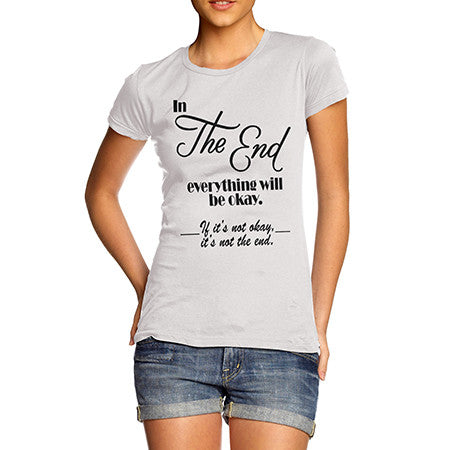 Womens In The End Everything Will Be Okay T-Shirt