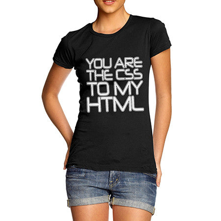 Womens You Are The CSS To My HTML T-Shirt