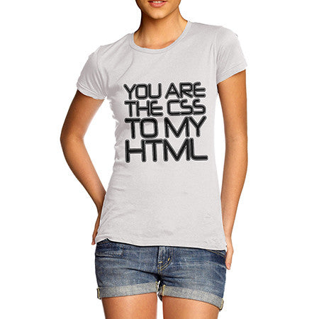 Womens You Are The CSS To My HTML T-Shirt