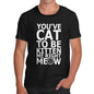 Mens You Cat To Be Kitten Meow T-Shirt