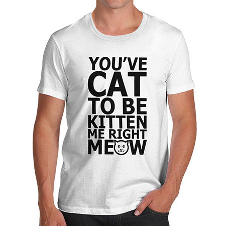 Mens You Cat To Be Kitten Meow T-Shirt