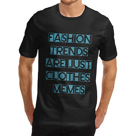Mens Fashion Trends Are Clothes Memes T-Shirt