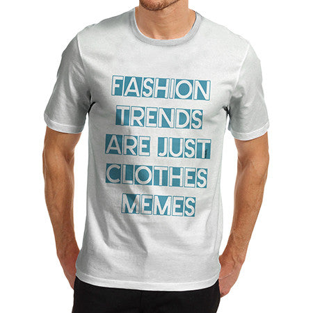 Mens Fashion Trends Are Clothes Memes T-Shirt