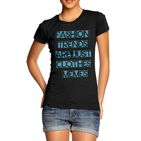 Womens Fashion Trends Are Clothes Memes T-Shirt