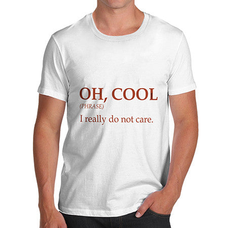 Mens OH Cool Means I Really Don't Care T-Shirt