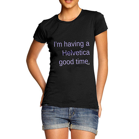 Womens Having A Helvetica Good Time T-Shirt