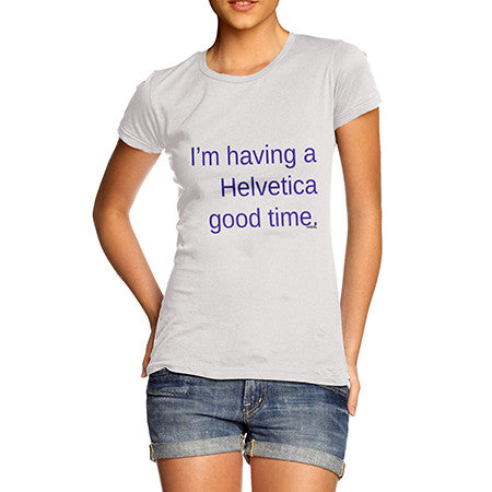 Womens Having A Helvetica Good Time T-Shirt