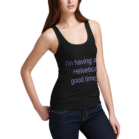 Womens Having A Helvetica Good Time Tank Top