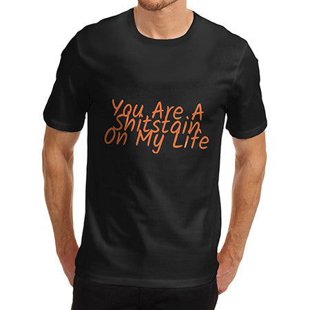Mens Sh*t Stain On My Life T-Shirt