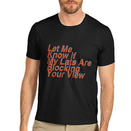 Mens Are My Lats Are Blocking Your View? T-Shirt