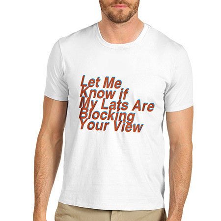 Mens Are My Lats Are Blocking Your View? T-Shirt