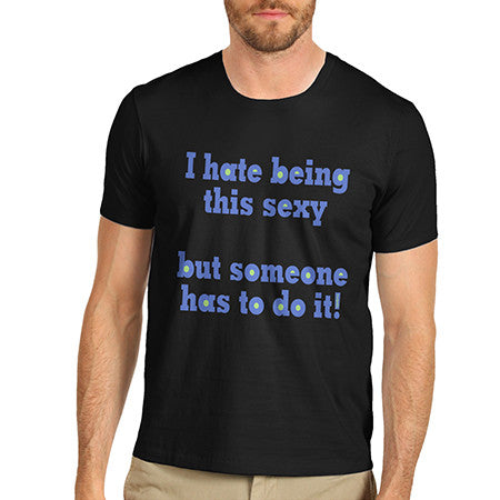 Men I Hate Being This Sexy T-Shirt