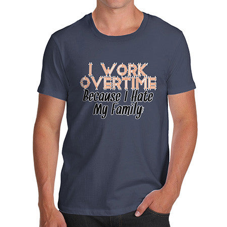 Men's Hate My Family I Work Overtime T-Shirt