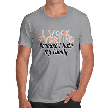 Men's Hate My Family I Work Overtime T-Shirt