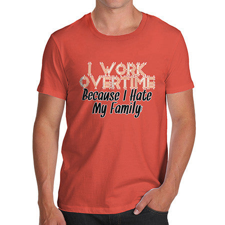 Men's Hate My Family I Work Overtime T-Shirt