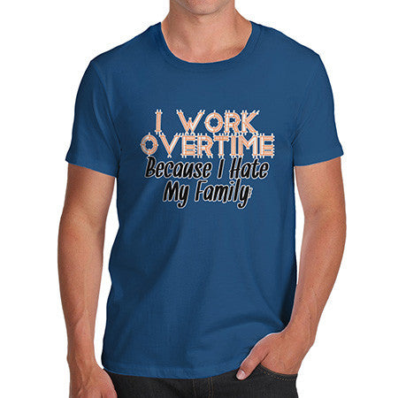 Men's Hate My Family I Work Overtime T-Shirt