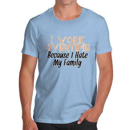 Men's Hate My Family I Work Overtime T-Shirt