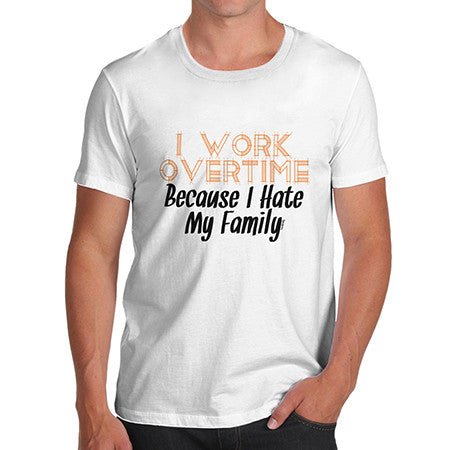 Men's Hate My Family I Work Overtime T-Shirt