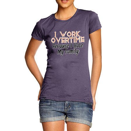 Women's Hate My Family I Work Overtime T-Shirt