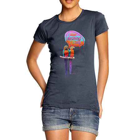 Women's Parrots I Have Nothing To Say T-Shirt