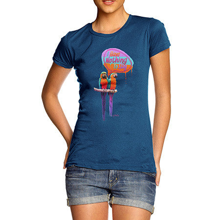 Women's Parrots I Have Nothing To Say T-Shirt