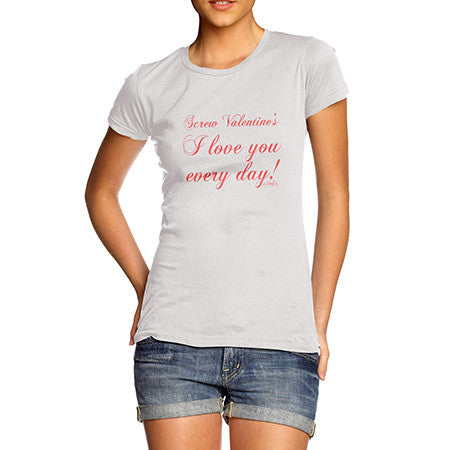 Women's Screw Valentines Love you Every Day T-Shirt