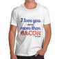 Men's Love You More Than Bacon T-Shirt